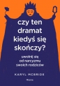 Czy ten dramat kiedyś się skończy? Uwolnij się od narcyzmu swoich rodziców - McBride Karyl 